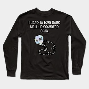 I used to love dogs until I discovered cats. Long Sleeve T-Shirt